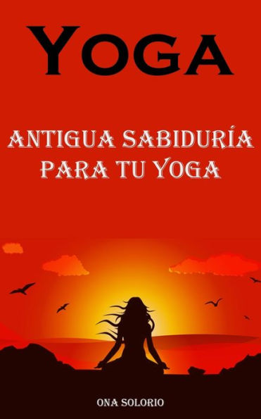 Yoga: Antigua Sabiduría Para Tu Yoga