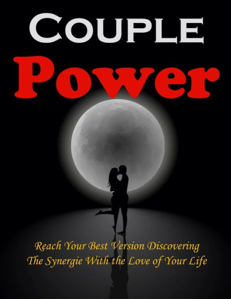 Couple Power: Reach Your Best Version Discovering the Synergie With the Love of Your Life