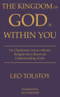 The Kingdom of God Is Within You Leo Tolstoy: Or, Christianity not as a Mystic Religion but a Renewed Understanding of Life