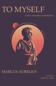 Title: To Myself: A New Translation of Meditations, Author: Marcus Aurelius