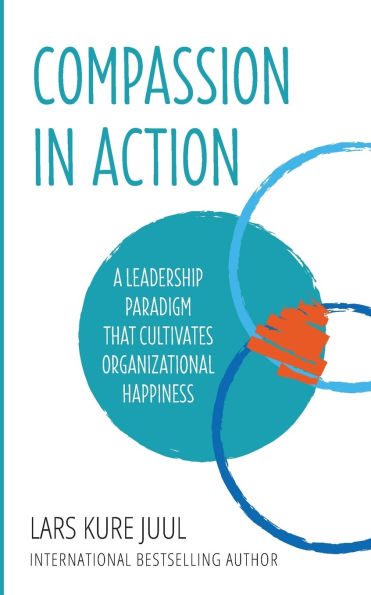 COMPASSION IN ACTION - A Leadership Paradigm That Cultivates Organizational Happiness