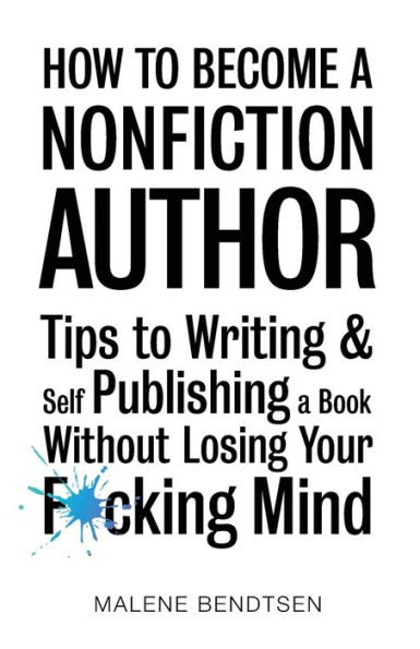 How to Become a Nonfiction Author: Tips to Writing & Self Publishing Without Losing Your F*cking Mind