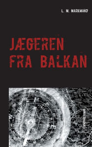Title: Jægeren fra Balkan, Author: L. M. Markmand