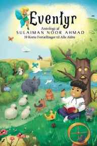 Title: Eventyr: Antologi af Sulaiman Noor Ahmad:19 Korte Fortï¿½llinger til Alle Aldre, Author: Sulaiman Noor Ahmad