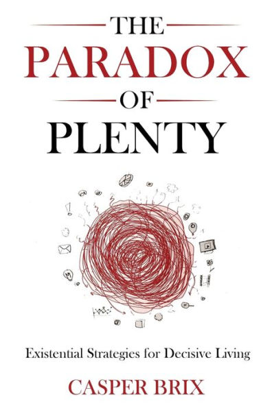 The Paradox of Plenty: Existential Strategies for Decisive Living