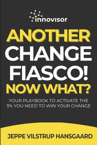 Another Change Fiasco! Now What?: Your Playbook to Activate the 3% You Need to Win Your Change