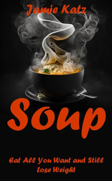 Soups: Eat All You Want and Still Lose Weight