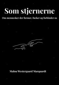 Title: Som Stjernerne: Om mennesker der former, fucker og forbinder os, Author: Malou Marquardt