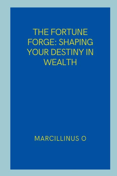 The Fortune Forge: Shaping Your Destiny in Wealth