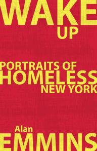 Title: Wake Up: Portraits of Homeless New York, Author: Alan Emmins