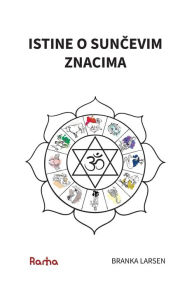 Title: Istine O SunČevim Znacima: Dublji Pogled U Prirodu SunČevih Znakova Prema UČenju Đotis Klasika Đataka PariĐate, Author: Branka Larsen