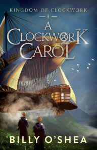 Title: A Clockwork Carol, Author: Billy O'Shea