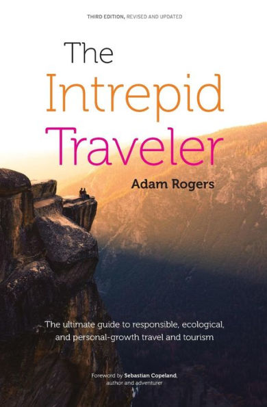 The Intrepid Traveler: The Ultimate Guide to Responsible, Ecological, and Personal-Growth Travel and Tourism