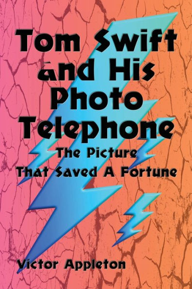 Tom Swift and His Photo Telephone (Illustrated): The Picture That Saved A Fortune
