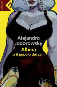Title: Albina o il popolo dei cani, Author: Alejandro Jodorowsky