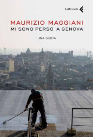Title: Mi sono perso a Genova, Author: Maurizio Maggiani