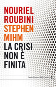 Title: La crisi non è finita, Author: Stephen Mihm Nouriel Roubini