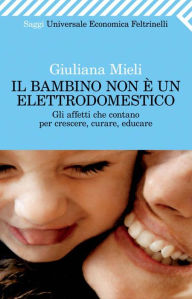 Title: Il bambino non è un elettrodomestico, Author: Giuliana Mieli