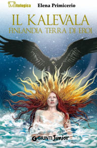 Title: Il Kalevala: Finlandia terra di eroi, Author: Elena Primicerio