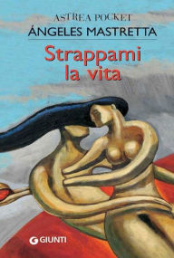 Title: Strappami la vita, Author: Ángeles Mastretta