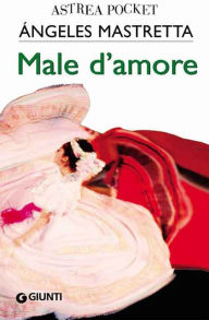 Title: Male d'amore, Author: Ángeles Mastretta