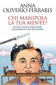 Title: Chi manipola la tua mente?, Author: Anna Oliverio Ferraris