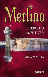 Title: Merlino. Il cerchio del futuro, Author: Luisa Mattia