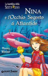 Title: Nina e l'Occhio Segreto di Atlantide, Author: Moony Witcher