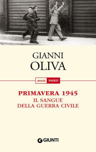 Title: Primavera 1945: Il sangue della guerra civile, Author: Gianni Oliva