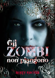 Title: Gli zombi non piangono, Author: Rusty Fischer