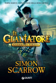 Title: Il Gladiatore. Guerra di strada, Author: Simon Scarrow