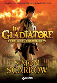 Title: Il Gladiatore. La lotta per la libertà, Author: Simon Scarrow