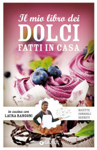 Title: Il mio libro dei dolci fatti in casa: Ricette, consigli, segreti, Author: Laura Rangoni