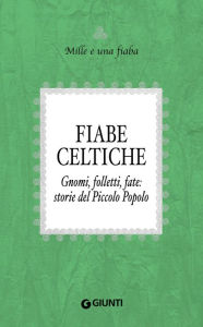 Title: Fiabe celtiche: Gnomi, folletti, fate: storie del Piccolo Popolo, Author: AA. VV.