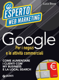 Title: Google per i negozi e le attività commerciali: Come aumentare i clienti con My Business e la Local Search, Author: Luca Bove