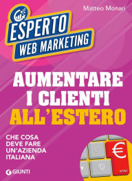 Title: Aumentare i clienti all'estero: Che cosa deve fare un'azienda italiana, Author: Matteo Monari