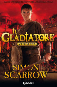 Title: Il Gladiatore. Vendetta, Author: Simon Scarrow