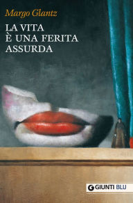 Title: La vita è una ferita assurda, Author: Margo Glantz