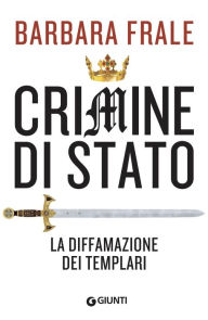 Title: Crimine di Stato: La diffamazione dei Templari, Author: Barbara Frale