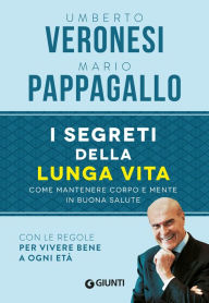 Title: I segreti della lunga vita: Come mantenere corpo e mente in buona salute, Author: Umberto Veronesi