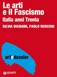 Title: Le arti e il fascismo: Italia anni Trenta, Author: Silvia Bignami