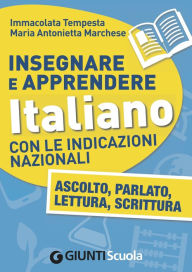 Title: Insegnare e Apprendere Italiano con le Indicazioni Nazionali. Ascolto, Parlato, Lettura, Scrittura: Ascolto, Parlato, Lettura, Scrittura, Author: Immacolata Tempesta