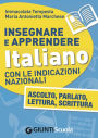 Insegnare e Apprendere Italiano con le Indicazioni Nazionali. Ascolto, Parlato, Lettura, Scrittura: Ascolto, Parlato, Lettura, Scrittura