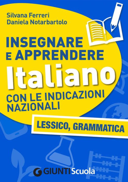 Insegnare e Apprendere Italiano con le Indicazioni Nazionali. Lessico, Grammatica