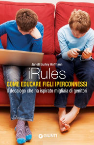 Title: iRules: Come educare figli iperconnessi, Author: Janell Burley Hofmann