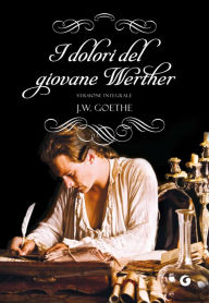 Title: I dolori del giovane Werther: Versione integrale, Author: Johann Wolfgang Goethe