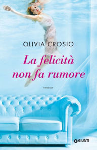 Title: La felicità non fa rumore, Author: Olivia Crosio