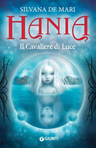 Title: Hania. Il Cavaliere di Luce, Author: Silvana De Mari