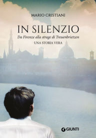 Title: In silenzio. Da Firenze alla strage di Treunbrietzen: Una storia vera, Author: Mario Cristiani