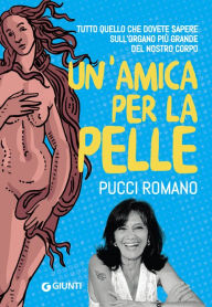 Title: Un'amica per la pelle: Tutto quello che dobbiamo sapere sull'organo più grande del nostro corpo, Author: Pucci Romano